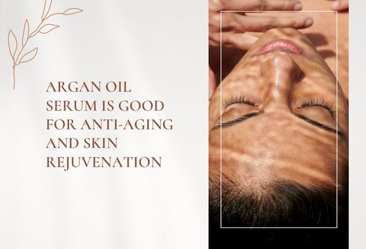 Argan Oil Serum is Good for Anti-Aging and Skin Rejuvenation